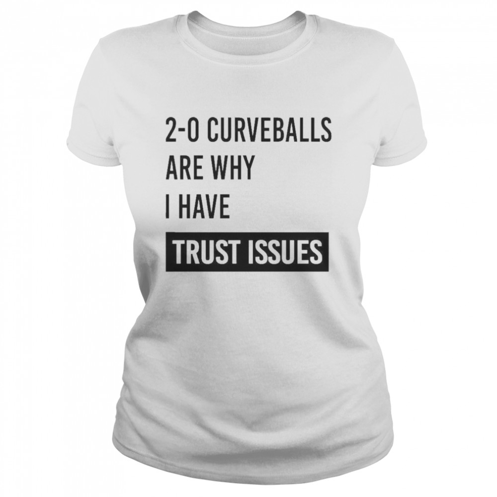 2-0 curveballs are why I have trust issues t-shirt Classic Women's T-shirt