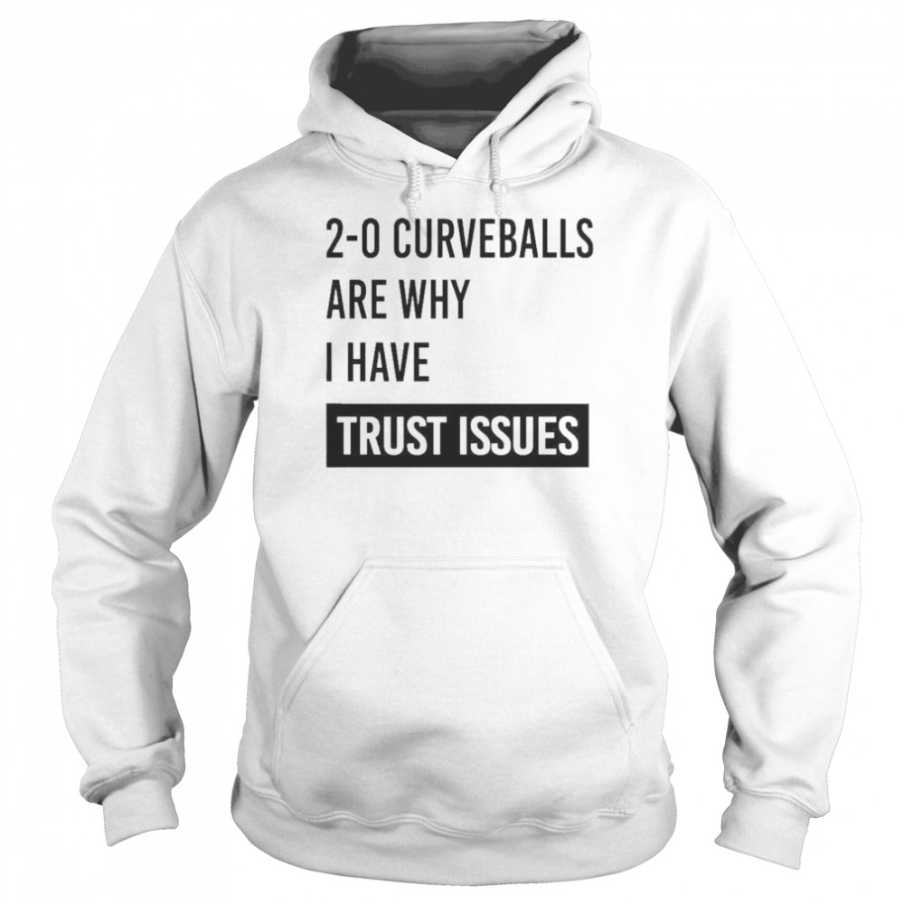 2-0 curveballs are why I have trust issues t-shirt Unisex Hoodie