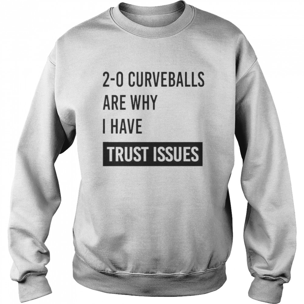 2-0 curveballs are why I have trust issues t-shirt Unisex Sweatshirt