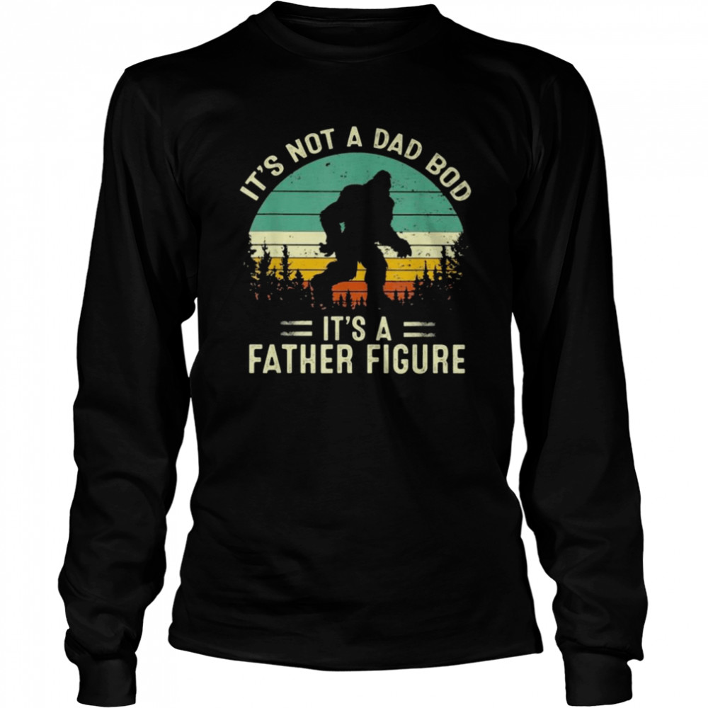 Bigfoot It’s not a Dad bod it’s a Father figure vintage shirt Long Sleeved T-shirt