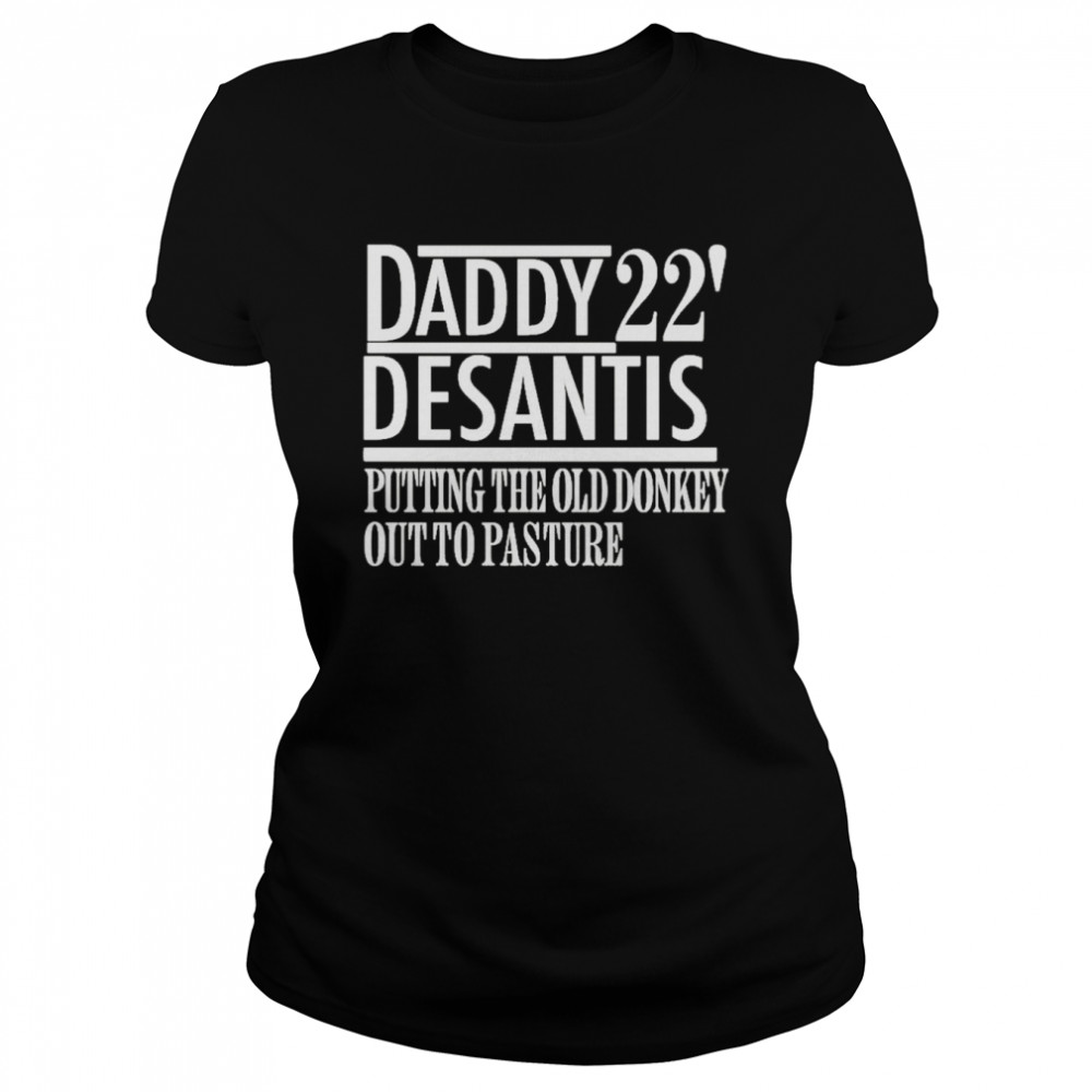 Daddy 22′ desantis putting the old donkey out to pasture t-shirt Classic Women's T-shirt