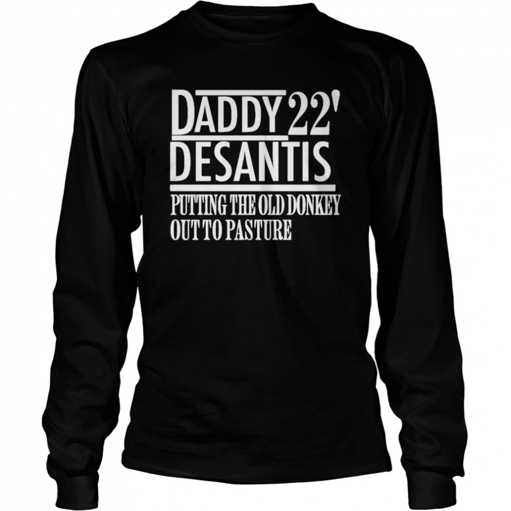 Daddy 22′ desantis putting the old donkey out to pasture t-shirt Long Sleeved T-shirt