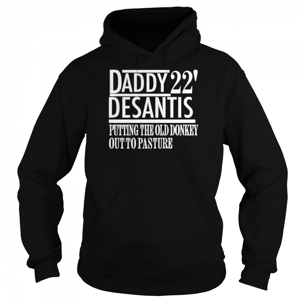 Daddy 22′ desantis putting the old donkey out to pasture t-shirt Unisex Hoodie