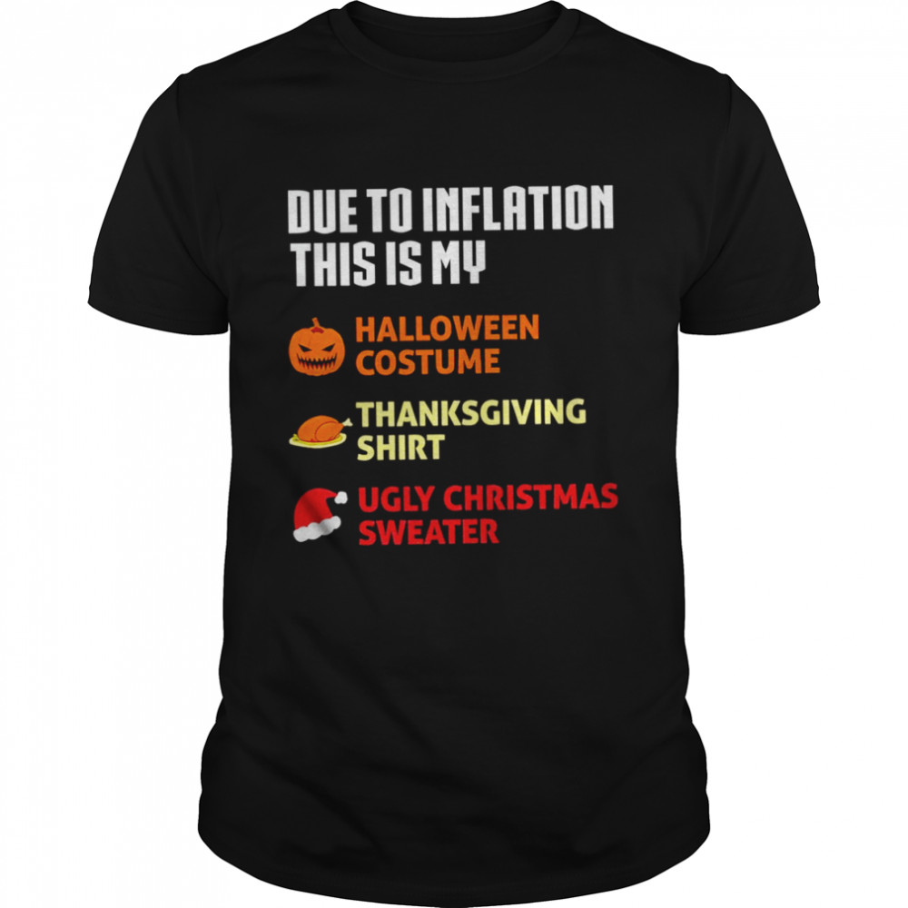 Due to inflation this is my halloween costume thanksgiving shirt ugly Christmas sweater shirt Classic Men's T-shirt