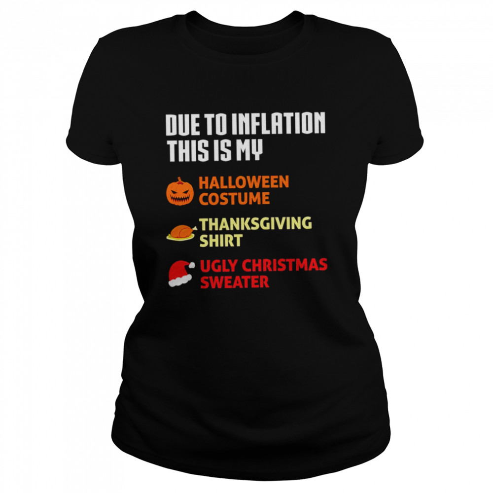 Due to inflation this is my halloween costume thanksgiving shirt ugly Christmas sweater shirt Classic Women's T-shirt