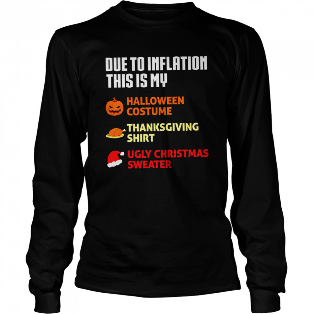 Due to inflation this is my halloween costume thanksgiving shirt ugly Christmas sweater shirt Long Sleeved T-shirt