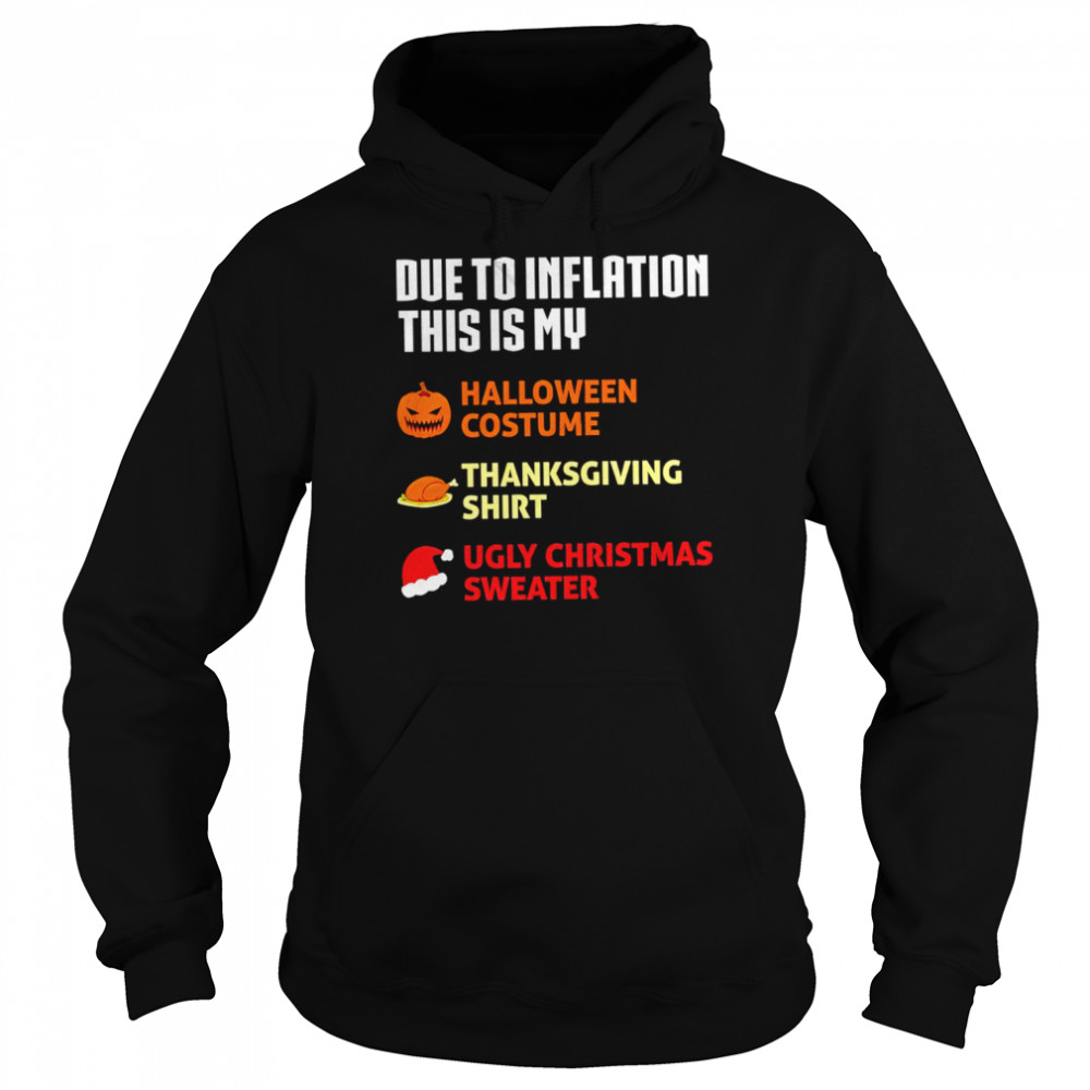 Due to inflation this is my halloween costume thanksgiving shirt ugly Christmas sweater shirt Unisex Hoodie