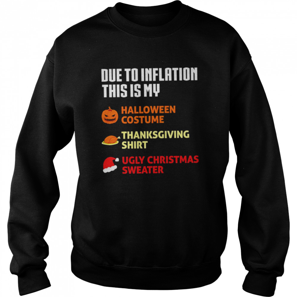 Due to inflation this is my halloween costume thanksgiving shirt ugly Christmas sweater shirt Unisex Sweatshirt