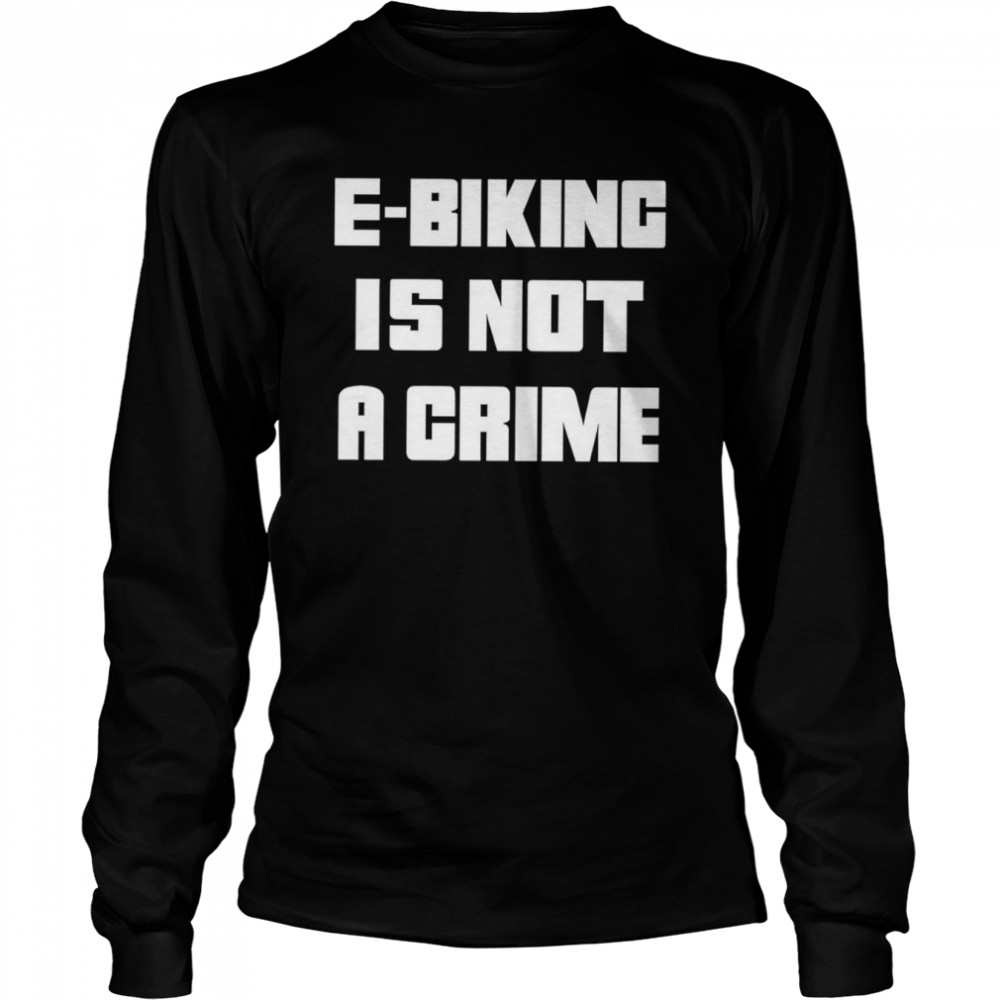 Ebiking is not a crime shirt Long Sleeved T-shirt