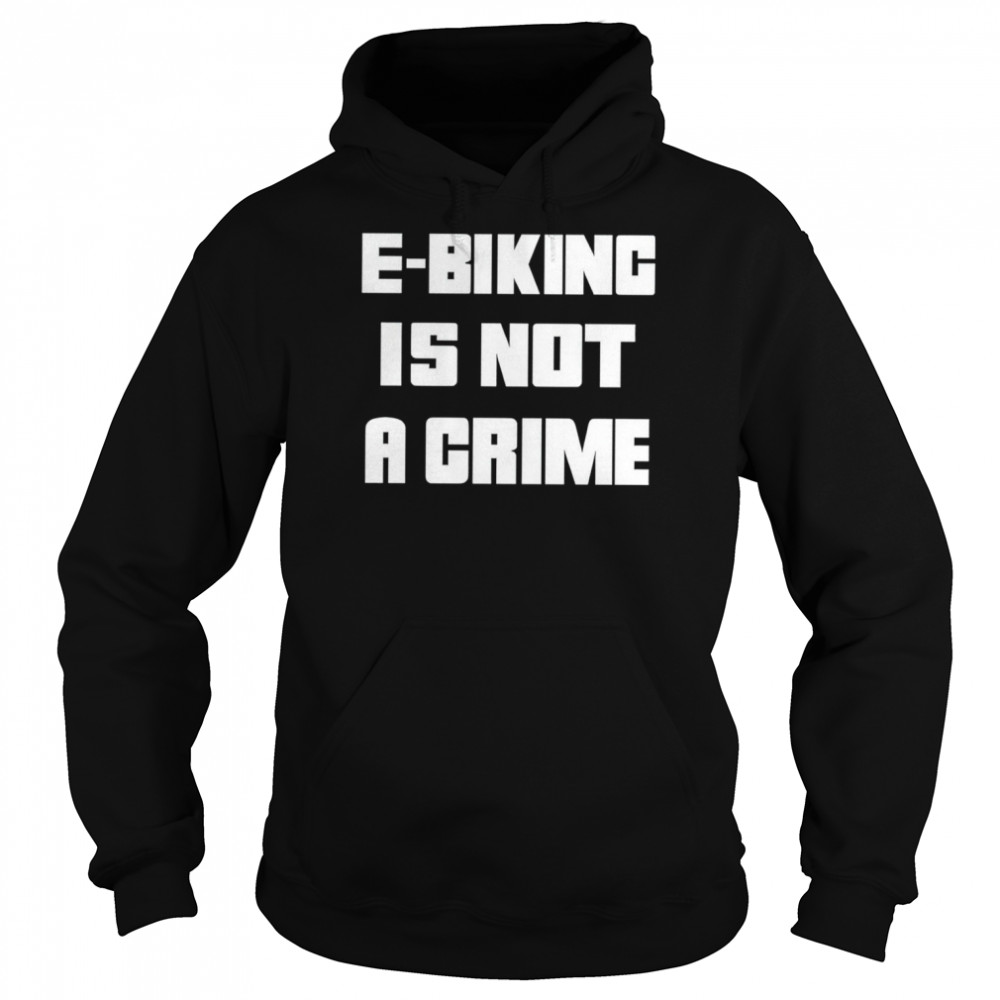 Ebiking is not a crime shirt Unisex Hoodie