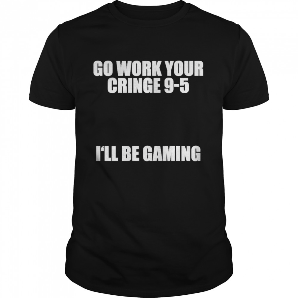 Go work your cringe 9-5 I’ll be gaming t-shirt Classic Men's T-shirt