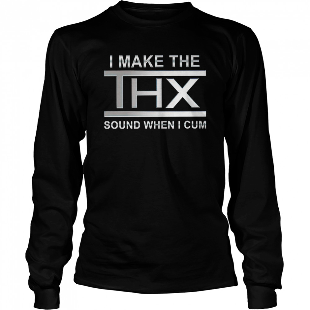 I make the thx sound when I cum shirt Long Sleeved T-shirt