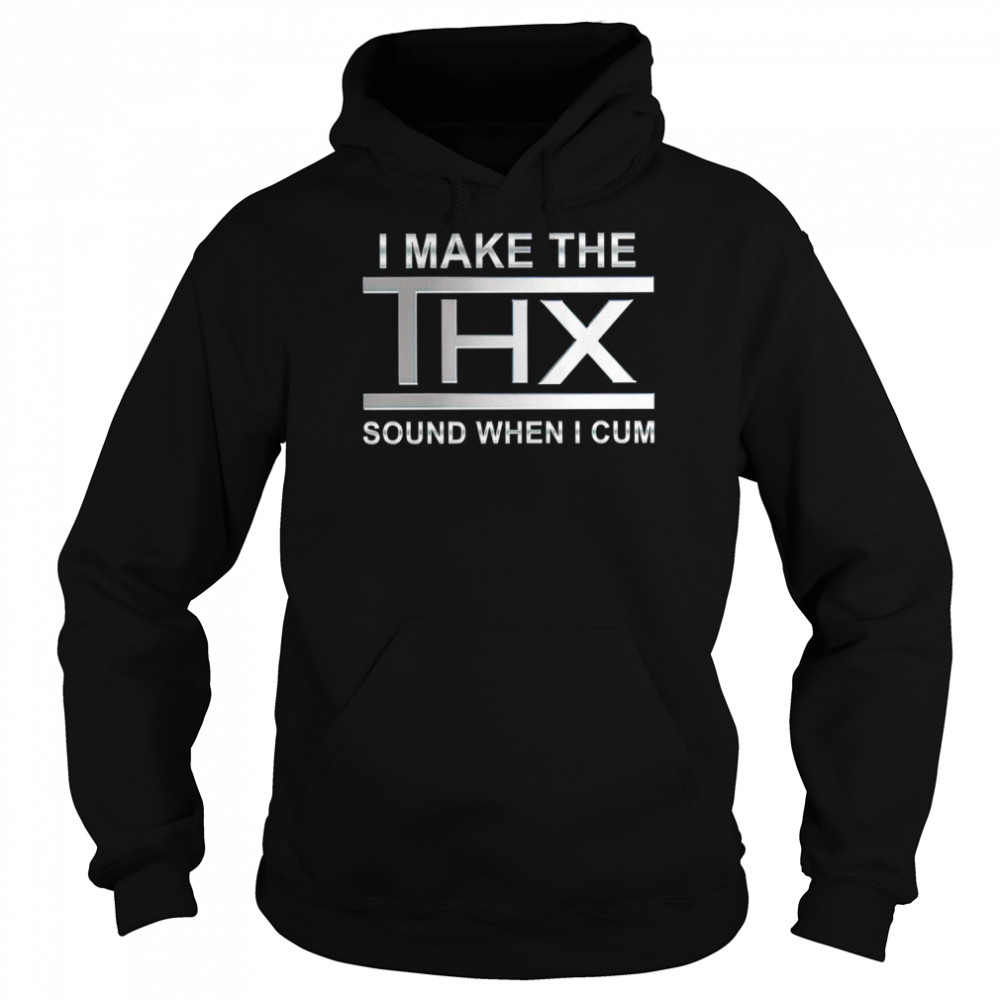 I make the thx sound when I cum shirt Unisex Hoodie