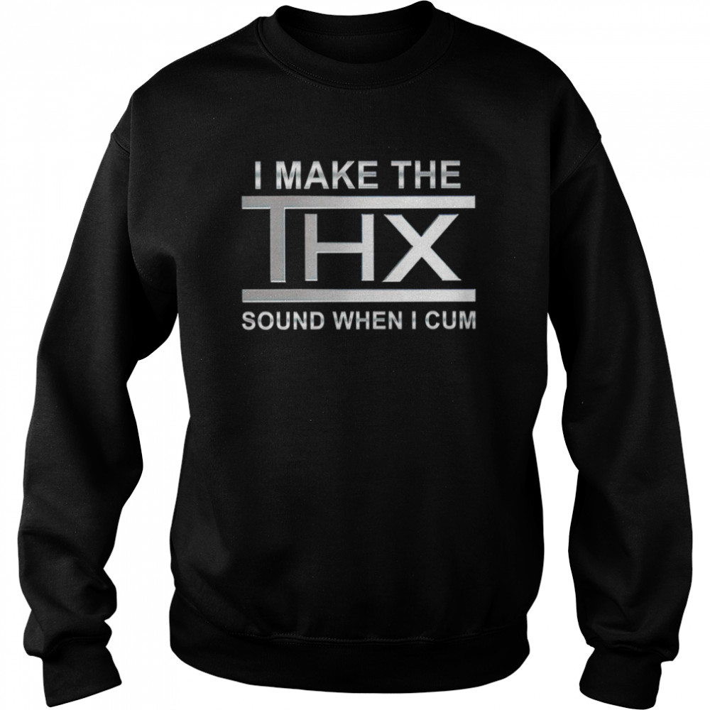 I make the thx sound when I cum shirt Unisex Sweatshirt