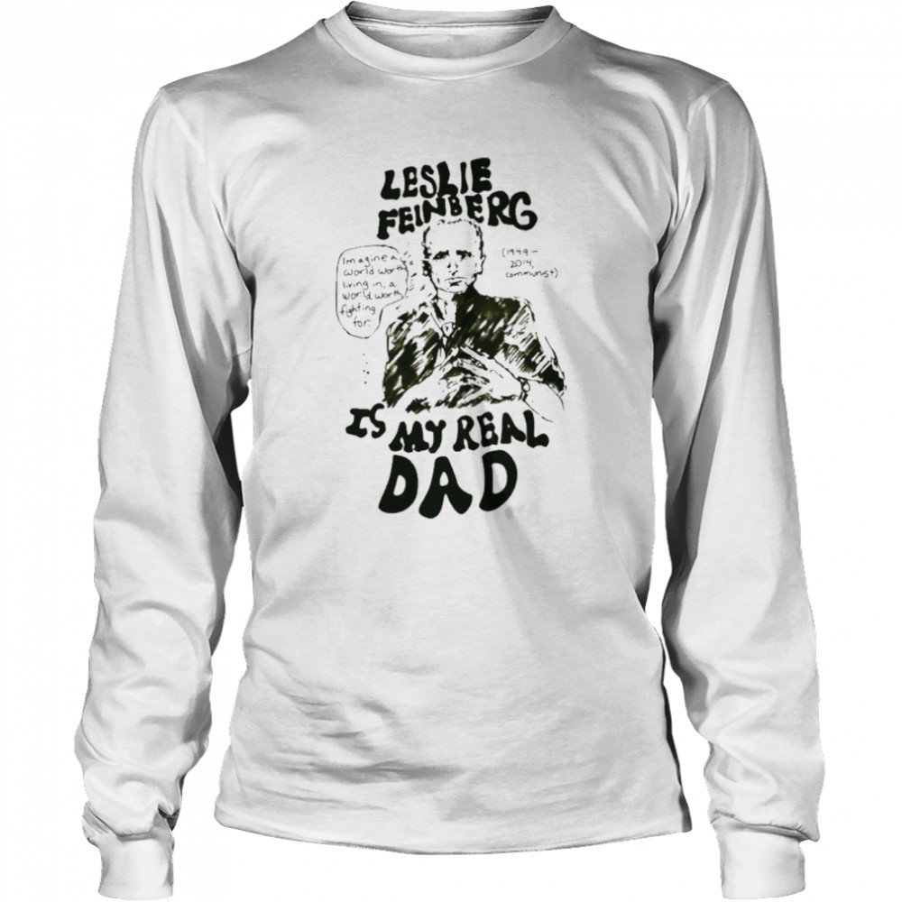 Leslie feinberg is my real dad T-shirt Long Sleeved T-shirt