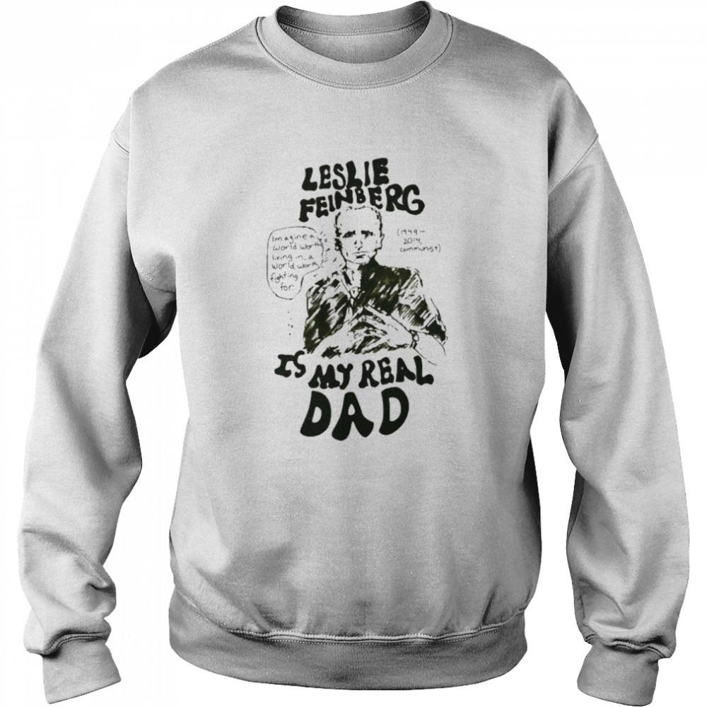 Leslie feinberg is my real dad T-shirt Unisex Sweatshirt