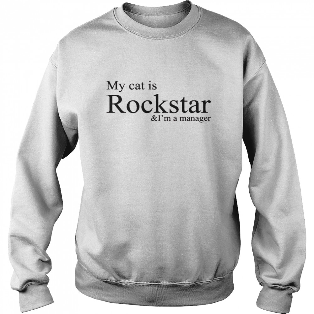 My cat is rockstar and I’m a manager t-shirt Unisex Sweatshirt