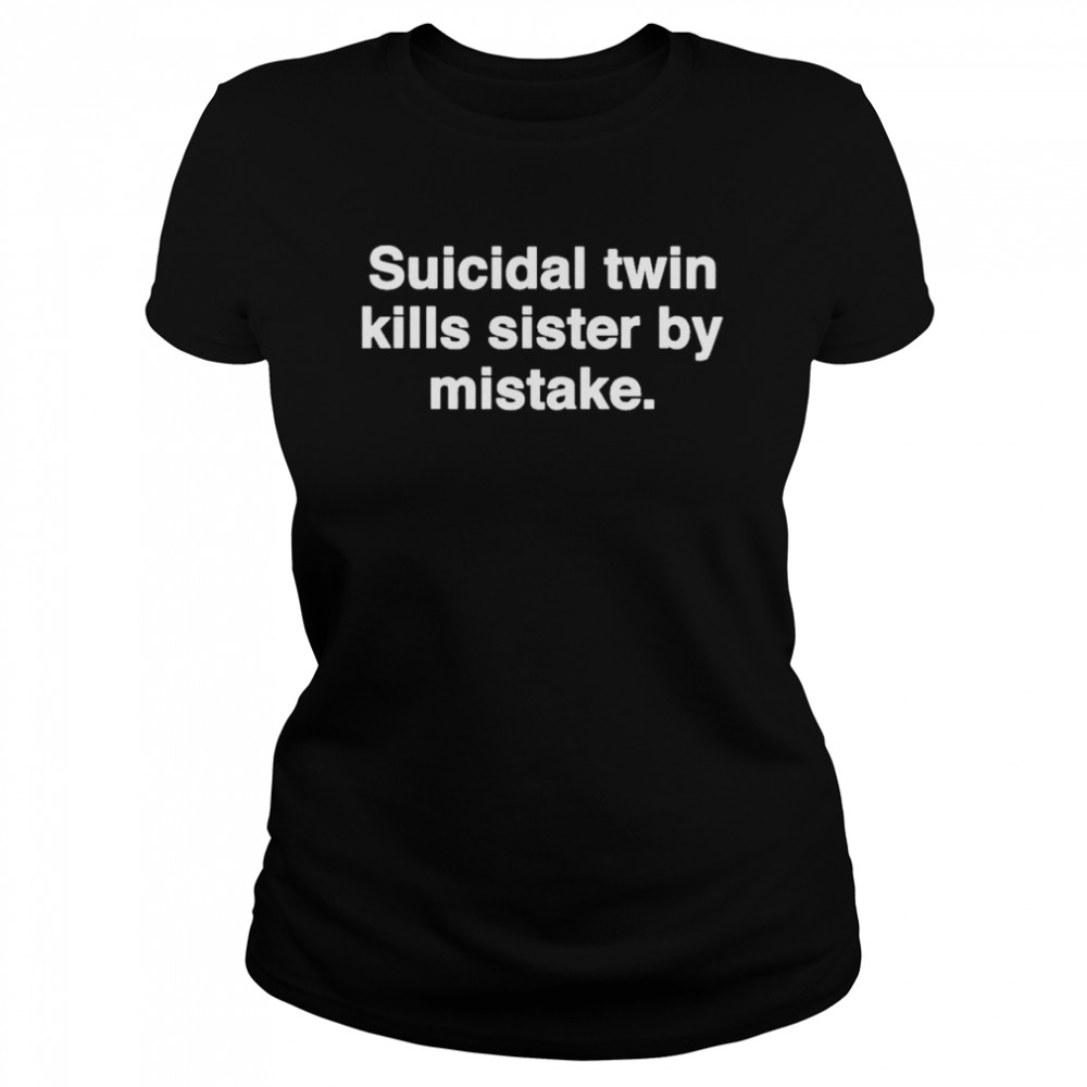 Suicidal twin kills sister by mistake T-shirt Classic Women's T-shirt