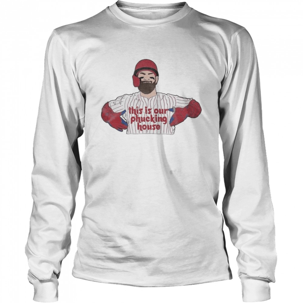 This Is Our Phucking House Bryce Harper Long Sleeved T-shirt