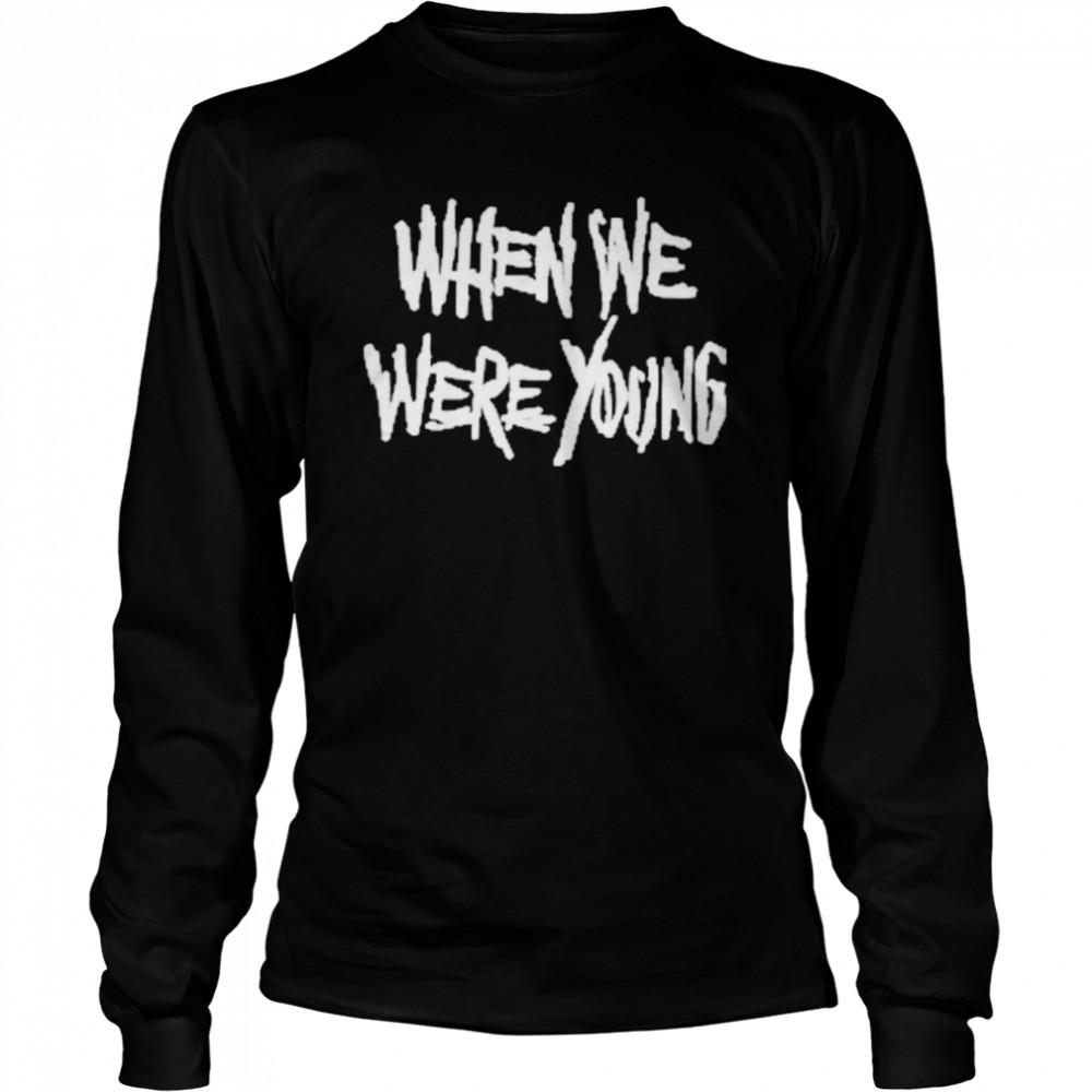 When we were young t-shirt Long Sleeved T-shirt