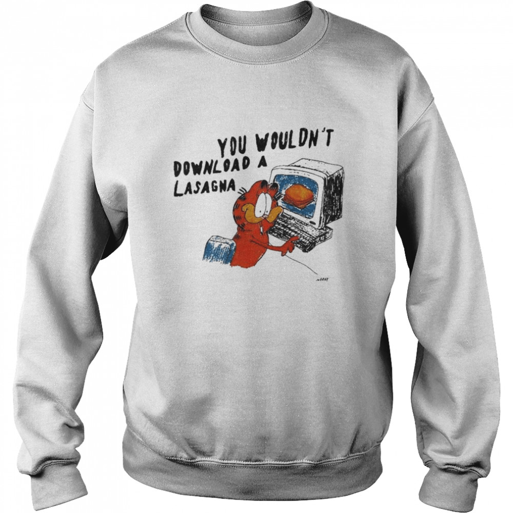 You wouldn’t download a lasagna shirt Unisex Sweatshirt