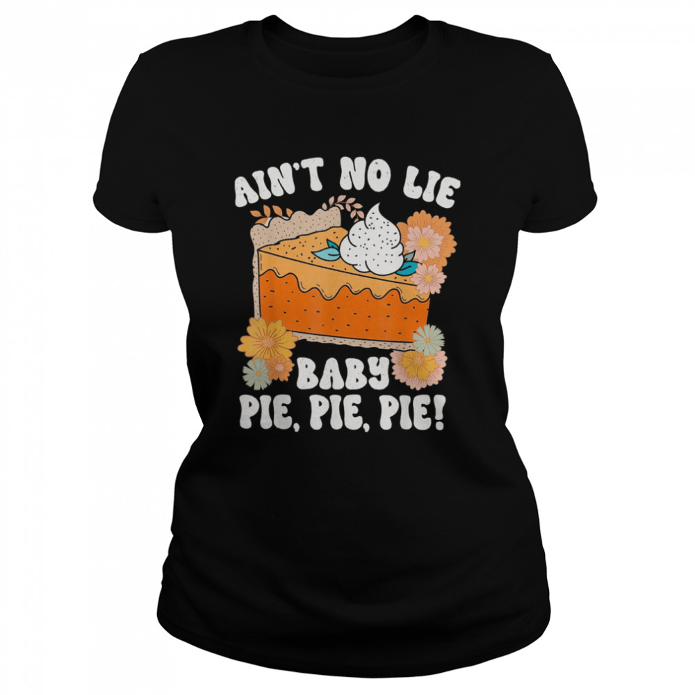 Ain’t No Lie Baby Pie Pie Pie Thanksgivin Food Classic Women's T-shirt