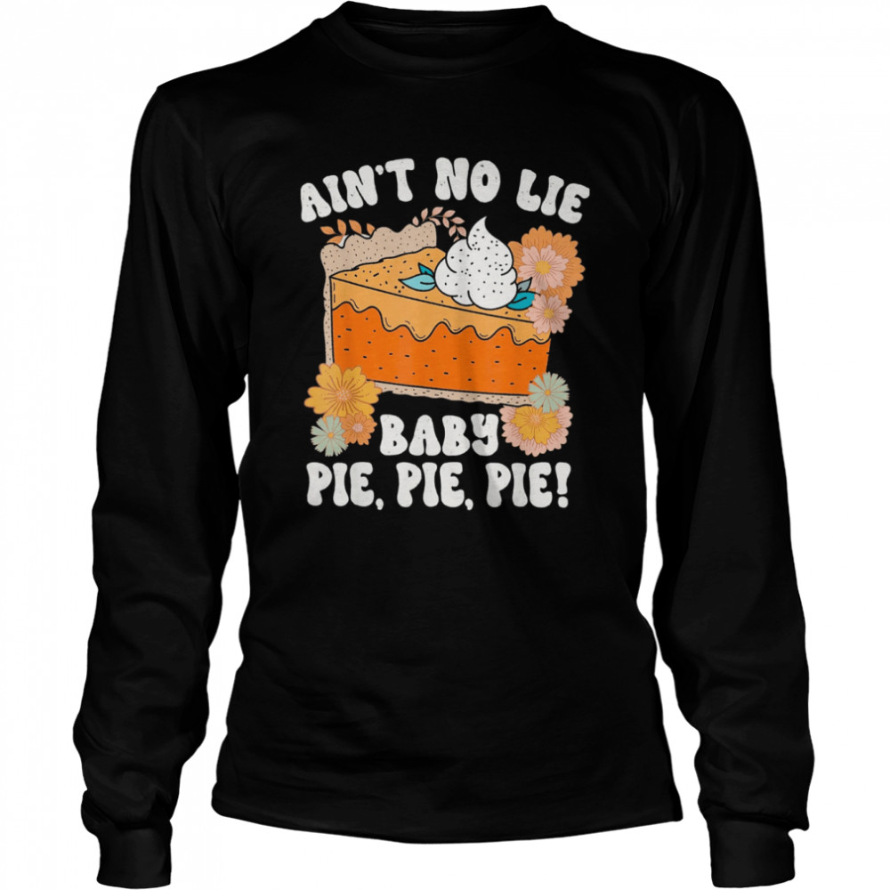 Ain’t No Lie Baby Pie Pie Pie Thanksgivin Food Long Sleeved T-shirt