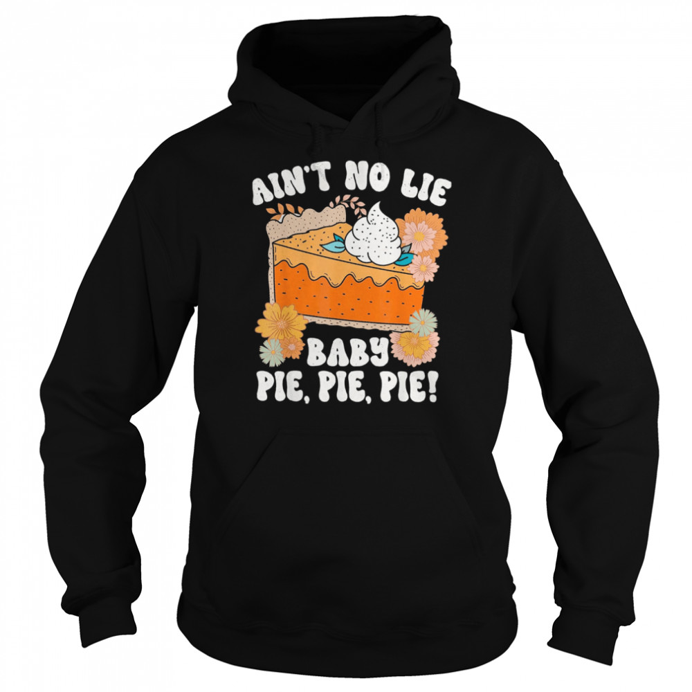 Ain’t No Lie Baby Pie Pie Pie Thanksgivin Food Unisex Hoodie