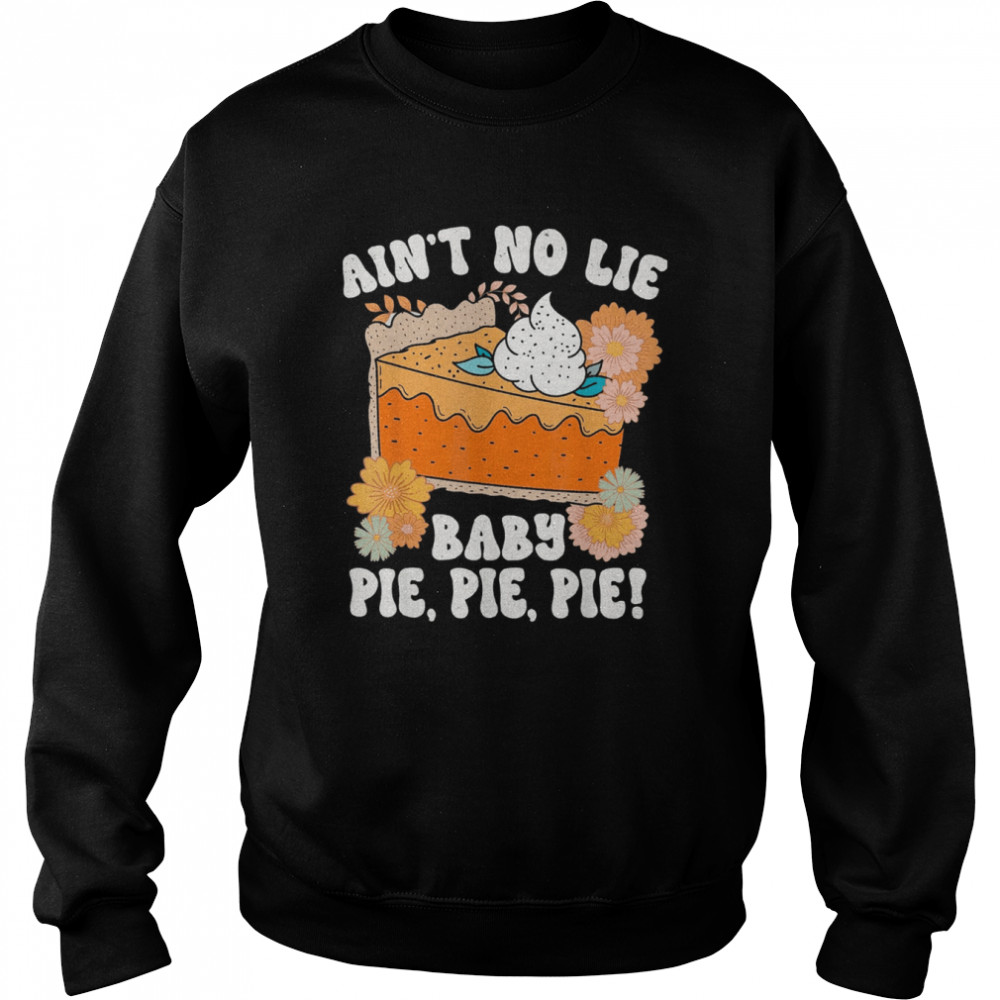 Ain’t No Lie Baby Pie Pie Pie Thanksgivin Food Unisex Sweatshirt