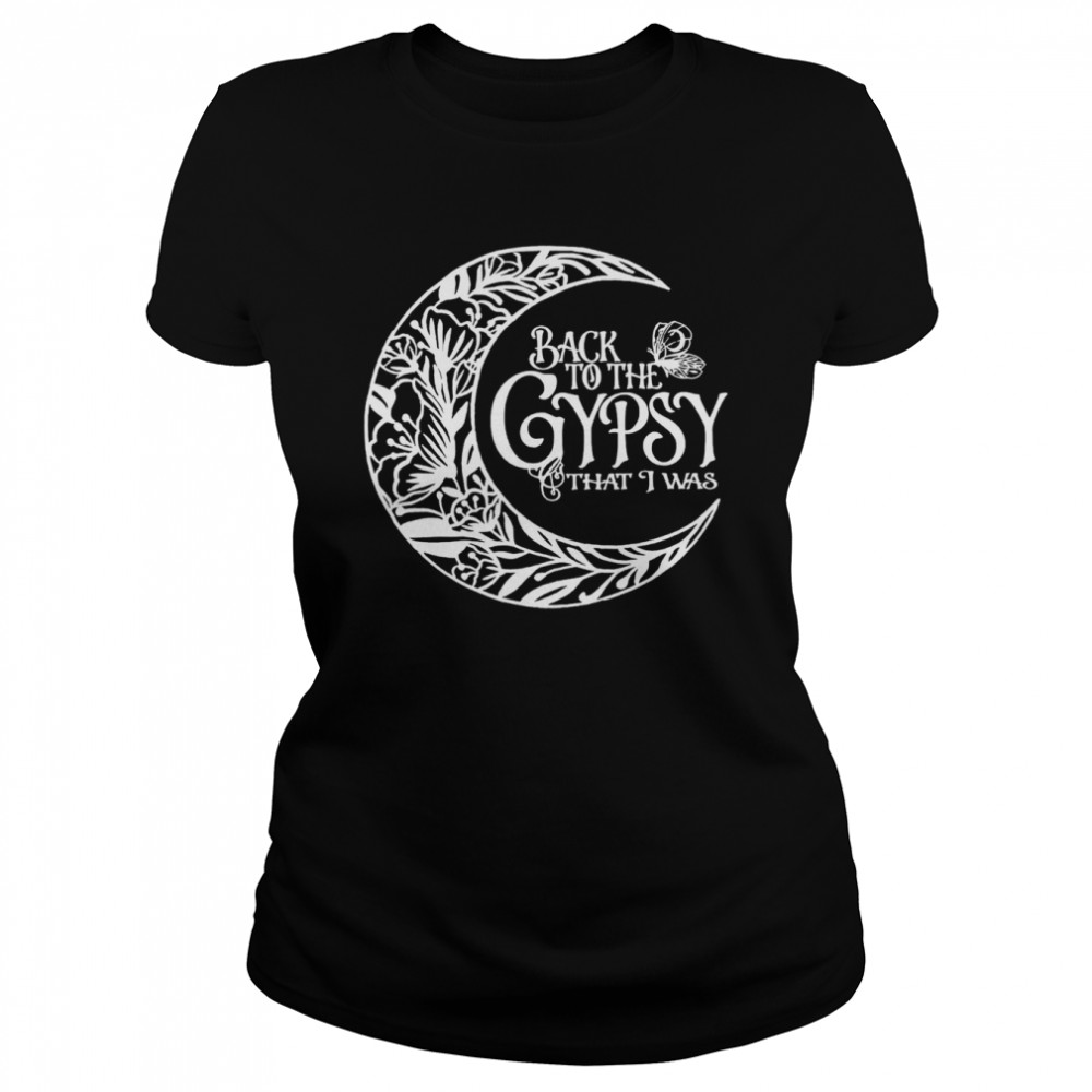 Back To The Gypsy That I Was Classic Women's T-shirt