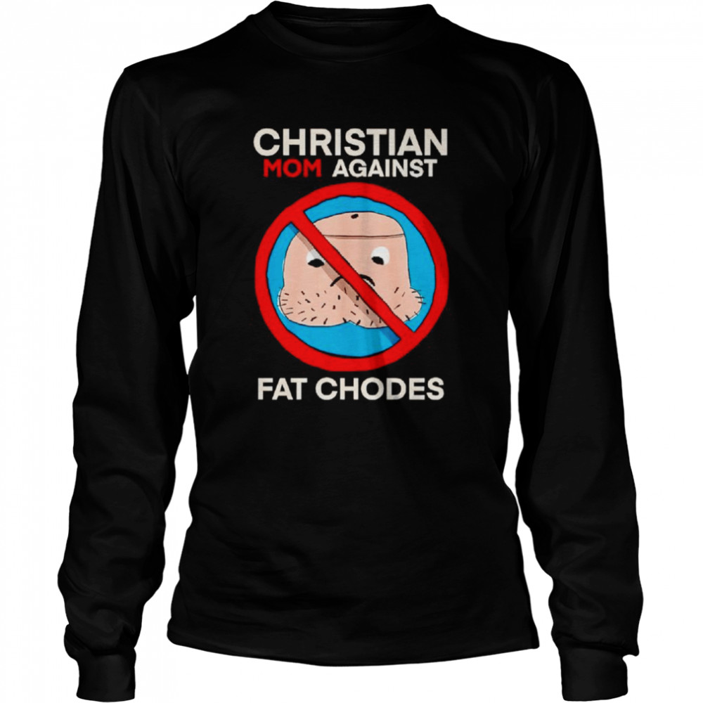 Christian mom against fat chodes shirt Long Sleeved T-shirt