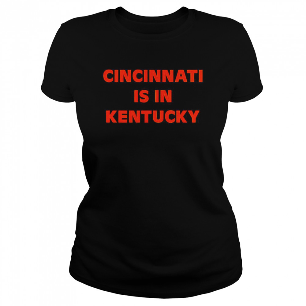 Cincinnati is in Kentucky shirt Classic Women's T-shirt