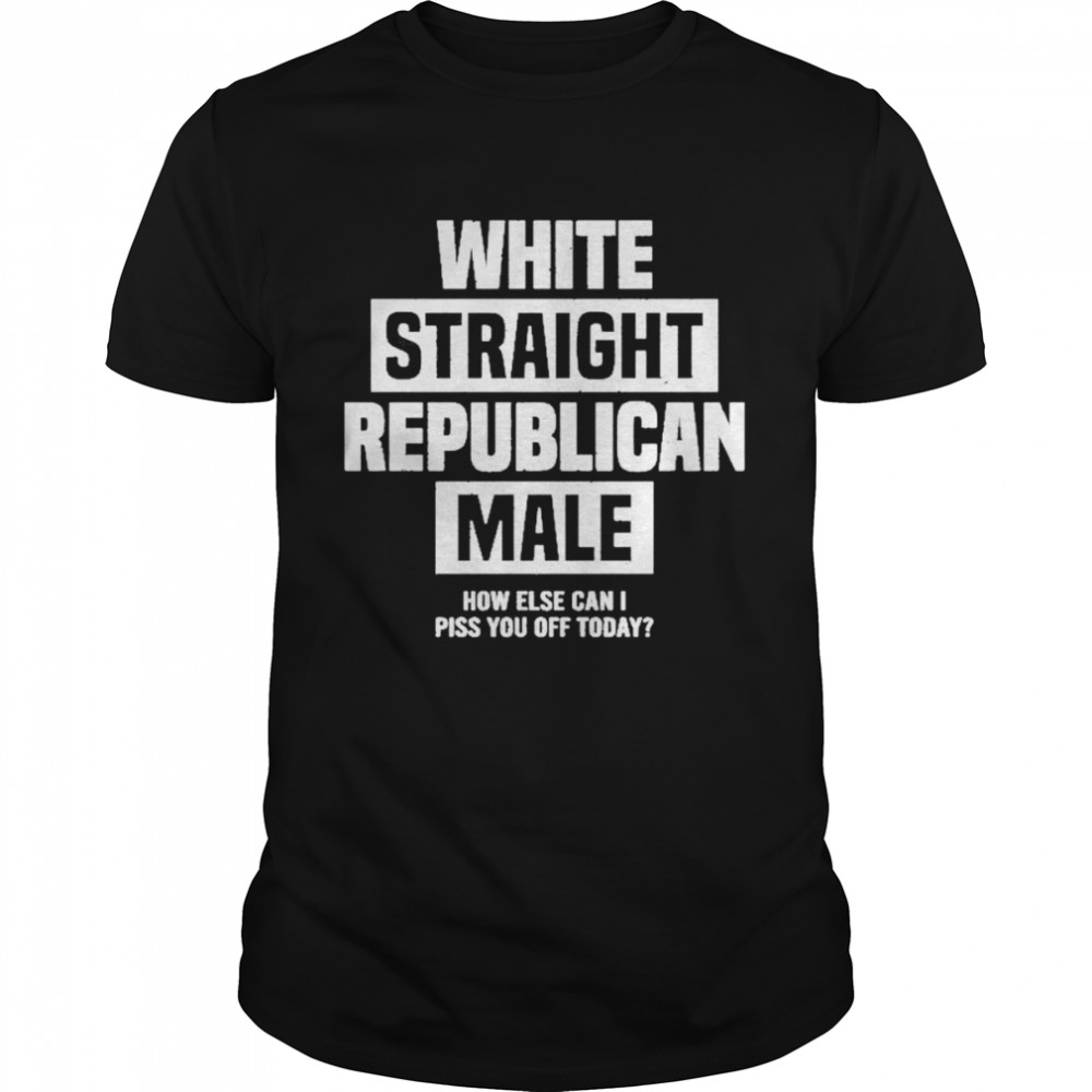 Cris Miller White Straight Republican Male How Else I Can Piss Off Today Classic Men's T-shirt