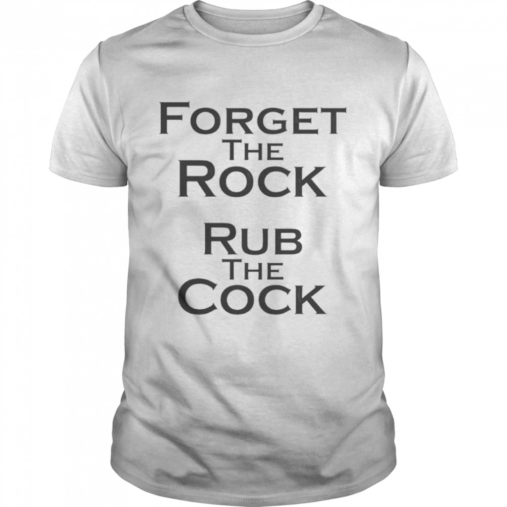 Forget the rock rub the cock shirt Classic Men's T-shirt