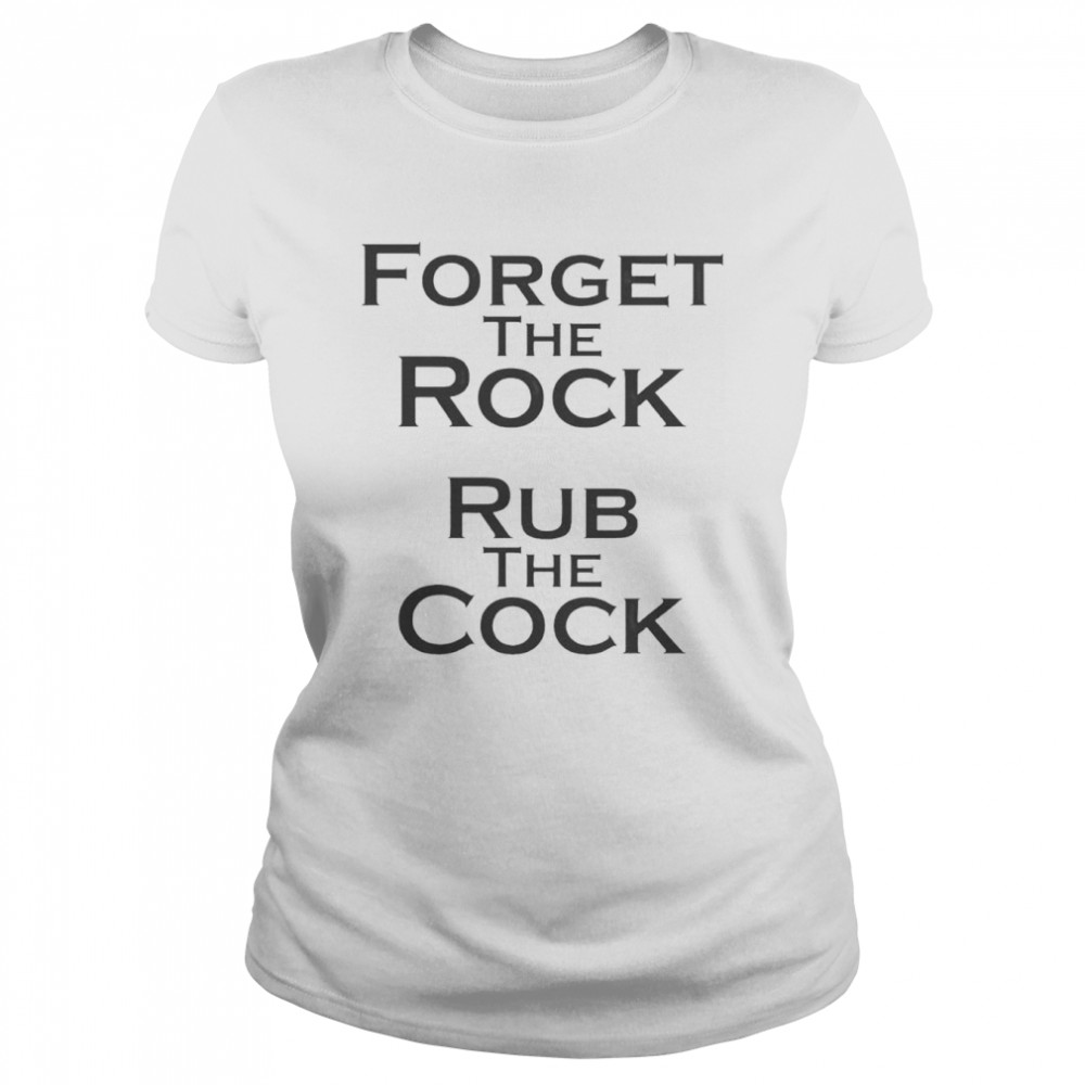 Forget the rock rub the cock shirt Classic Women's T-shirt