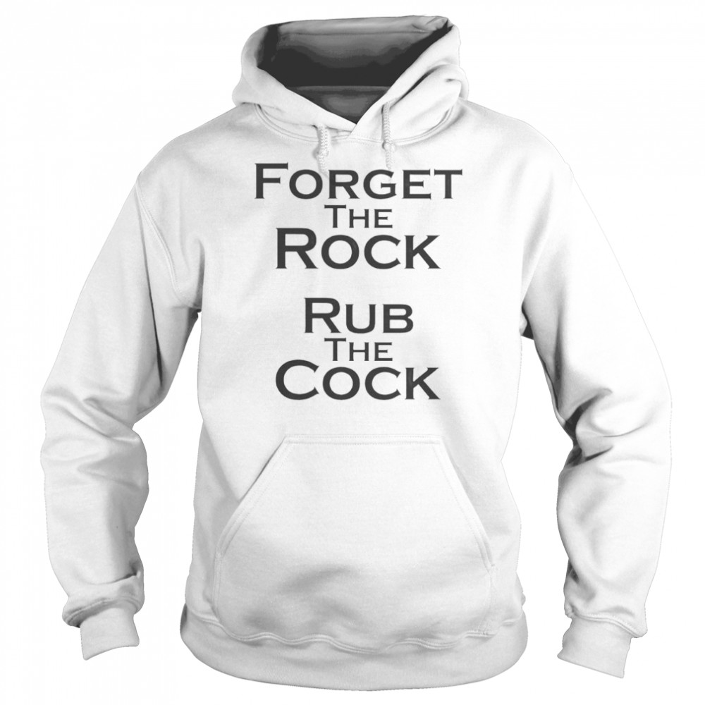 Forget the rock rub the cock shirt Unisex Hoodie