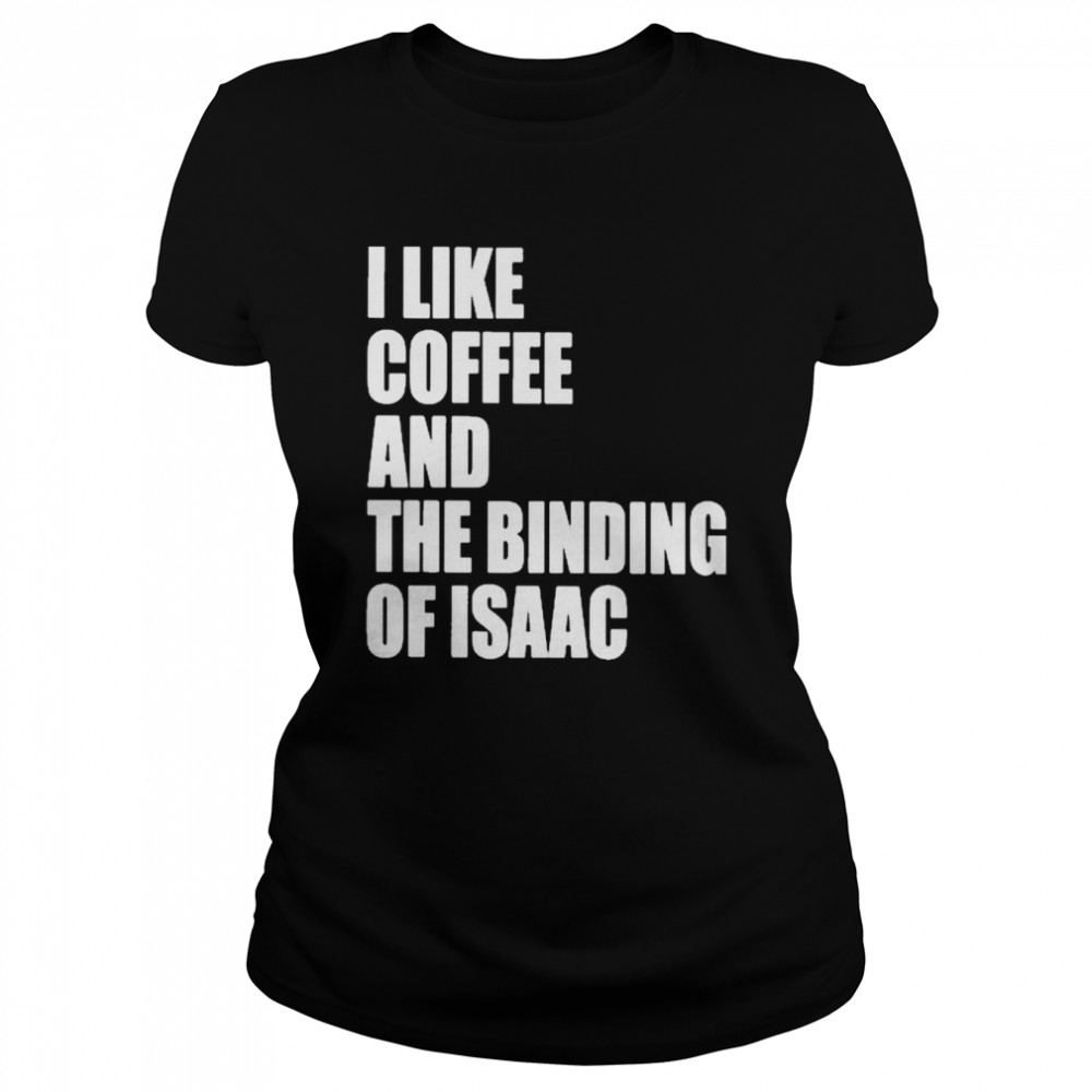 I like coffee and the binding of isaac T-shirt Classic Women's T-shirt