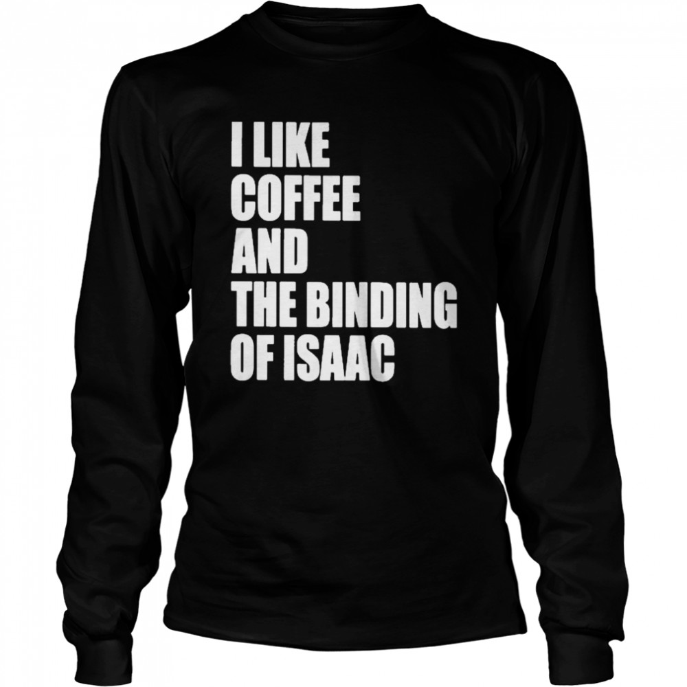 I like coffee and the binding of isaac T-shirt Long Sleeved T-shirt