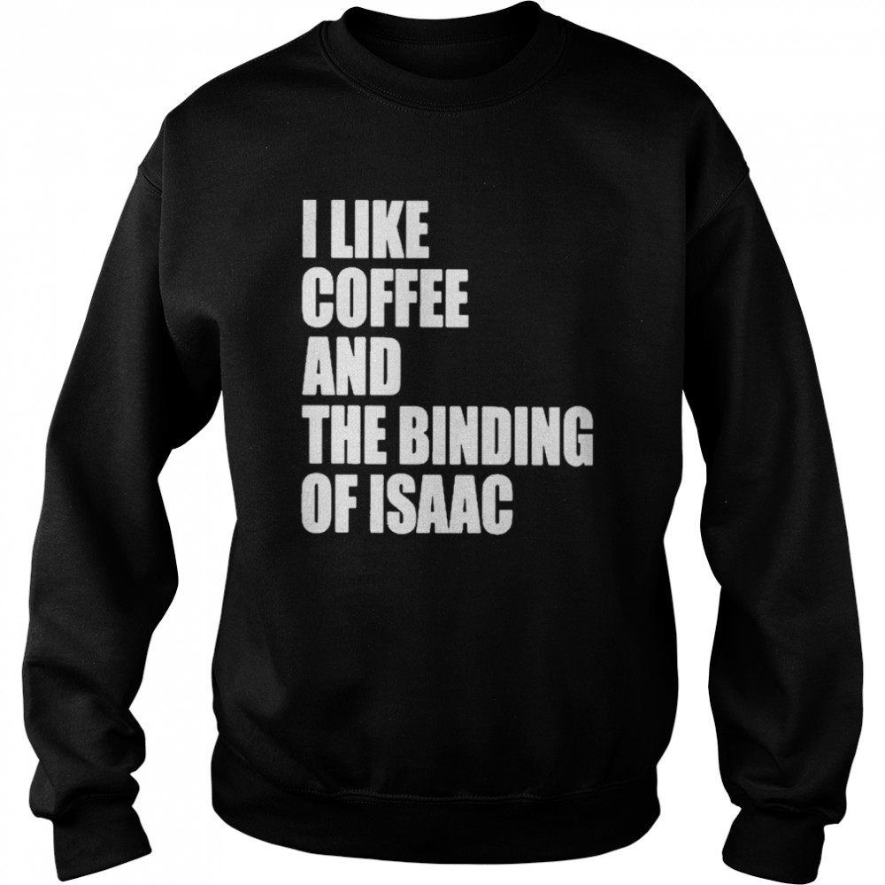 I like coffee and the binding of isaac T-shirt Unisex Sweatshirt