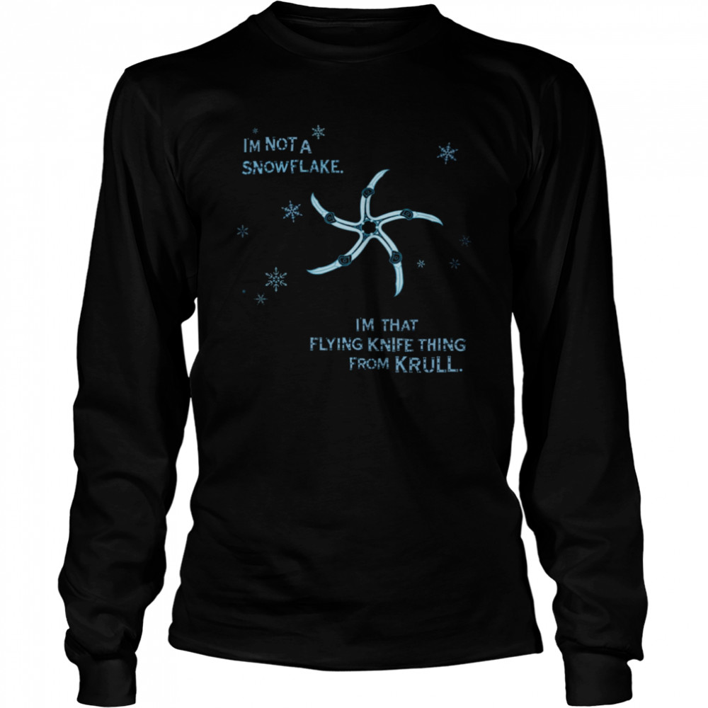 I’m Not A Snowflake I’m That Flying Knife Thing From Krull shirt Long Sleeved T-shirt