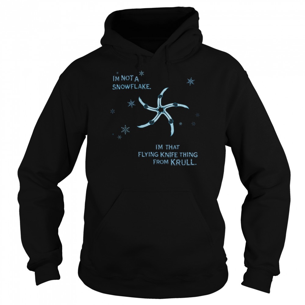 I’m Not A Snowflake I’m That Flying Knife Thing From Krull shirt Unisex Hoodie