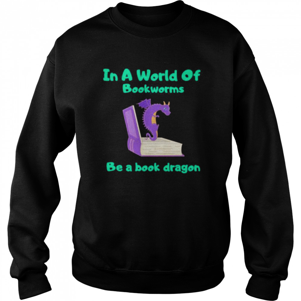 In A World Of Bookworms Be A Book Dragon Reading T-shirt Unisex Sweatshirt