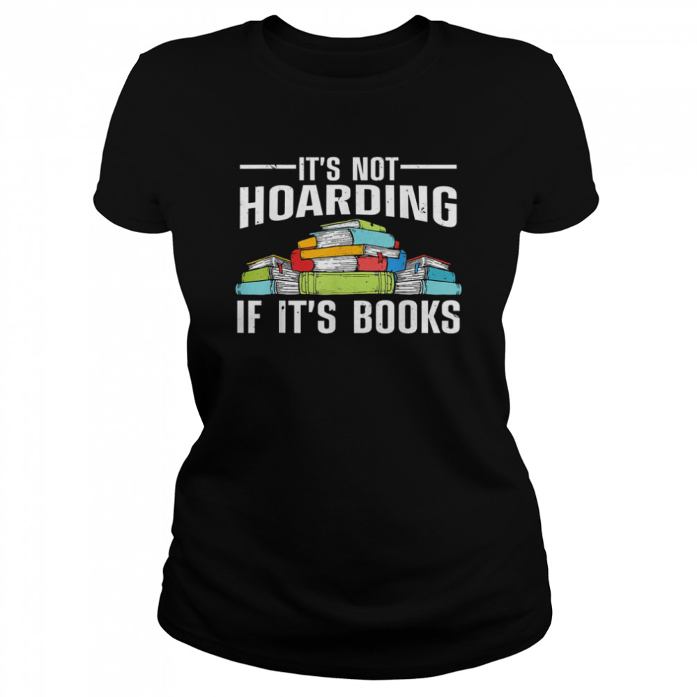 It’s Not Hoarding If Its Books T- Classic Women's T-shirt