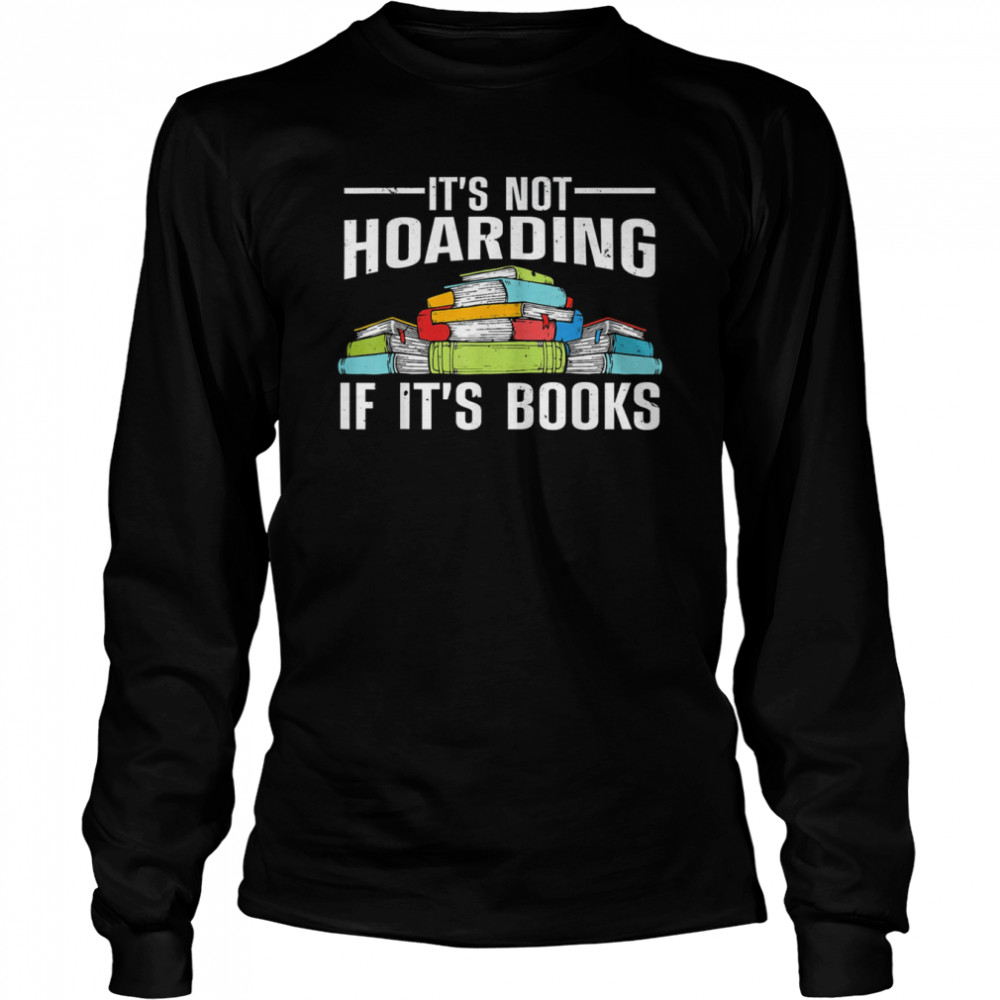 It’s Not Hoarding If Its Books T- Long Sleeved T-shirt