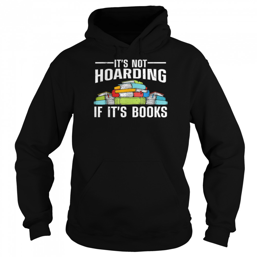 It’s Not Hoarding If Its Books T- Unisex Hoodie