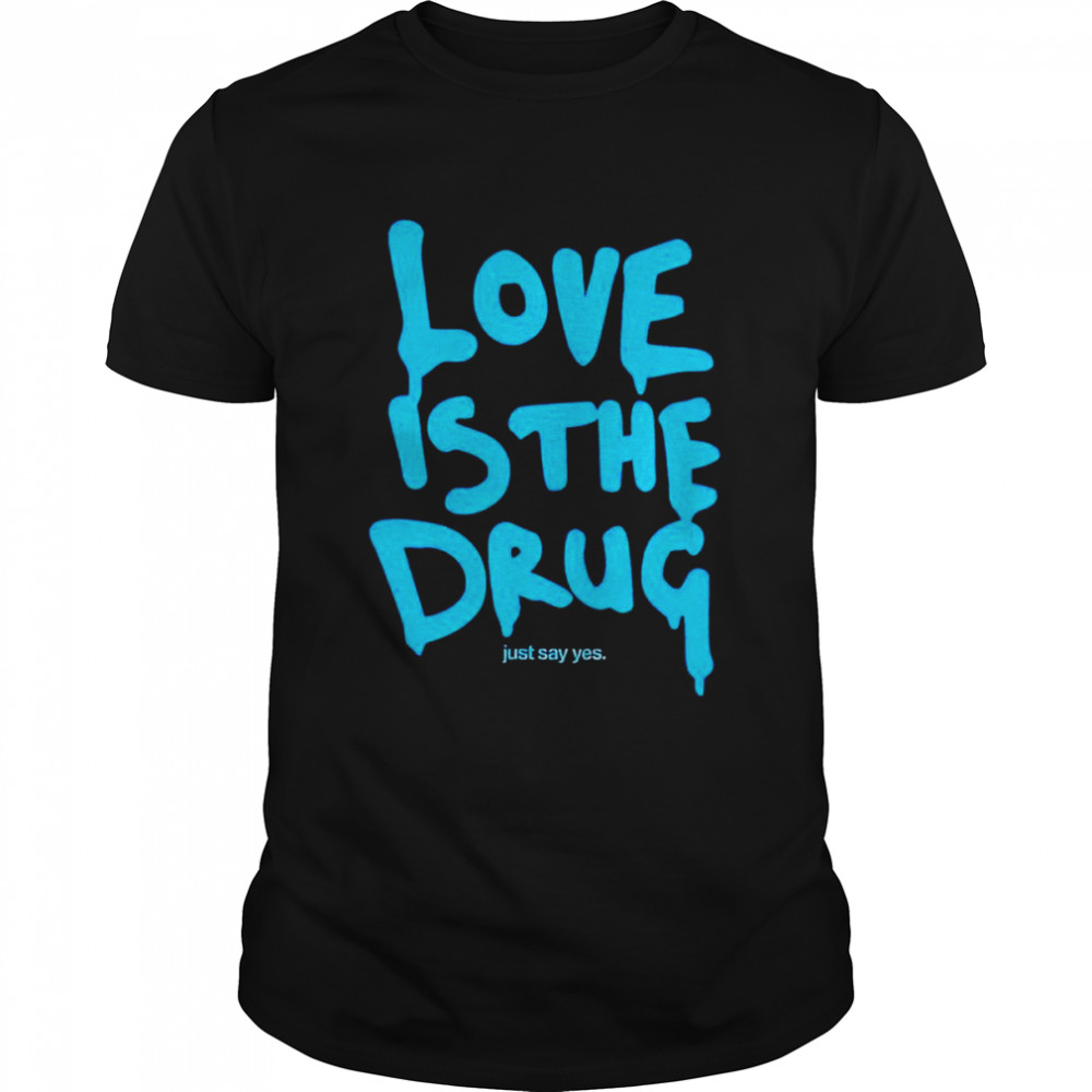 Love is the drug just say yes shirt Classic Men's T-shirt