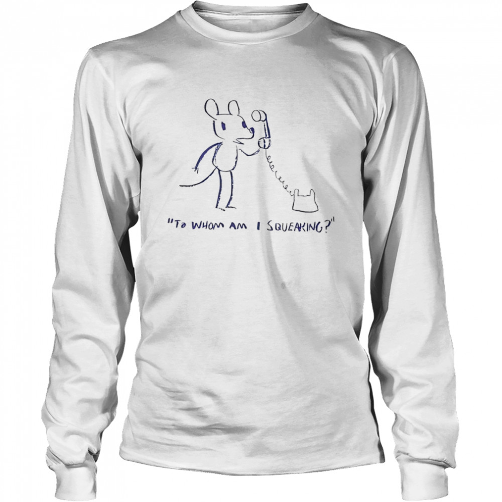 To whom am I squeaking shirt Long Sleeved T-shirt