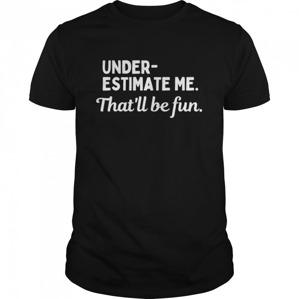 Underestimate Me That’ll Be Fun T- Classic Men's T-shirt