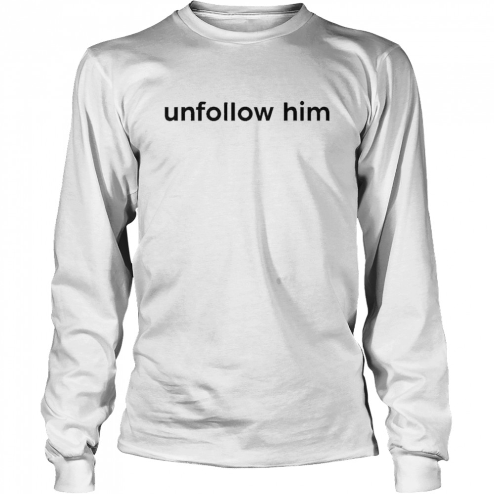 Unfollow Him Long Sleeved T-shirt