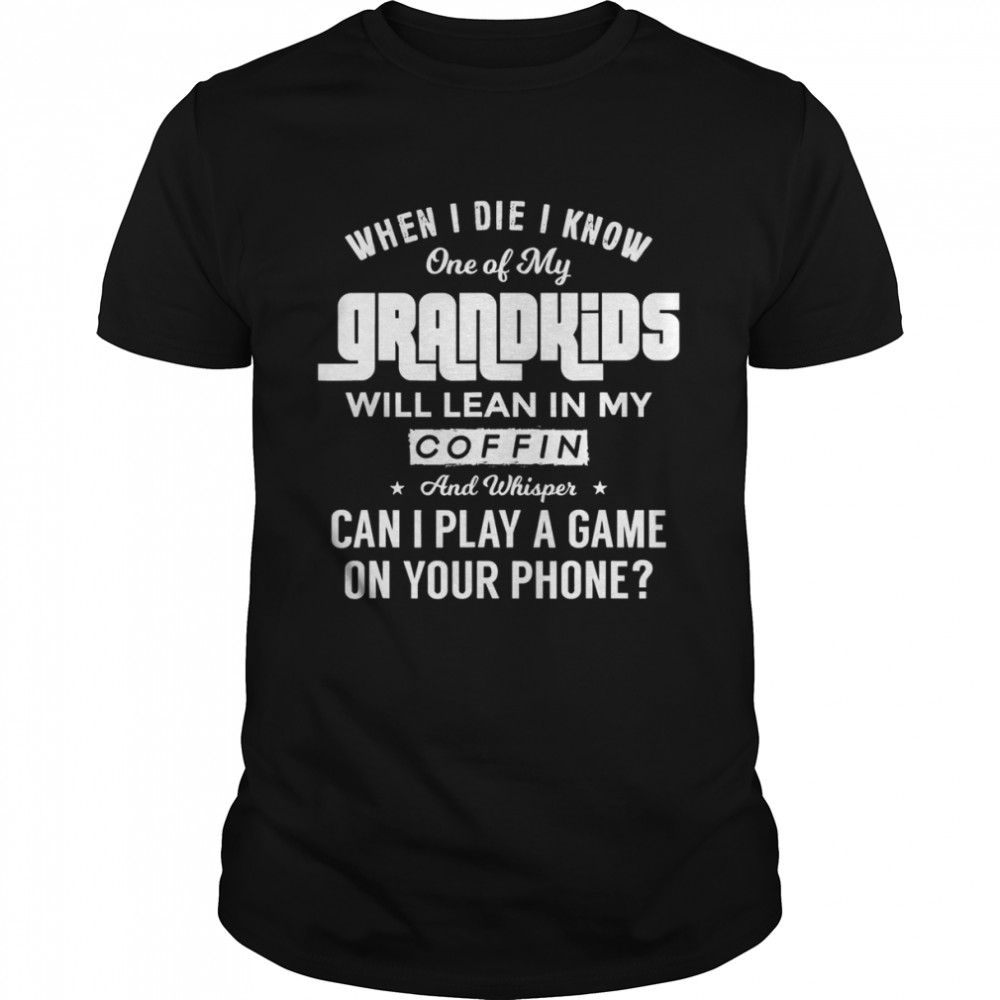 When I Die I Know One Of My Grandkids Will Lean In My Coffin 2022 Classic Men's T-shirt